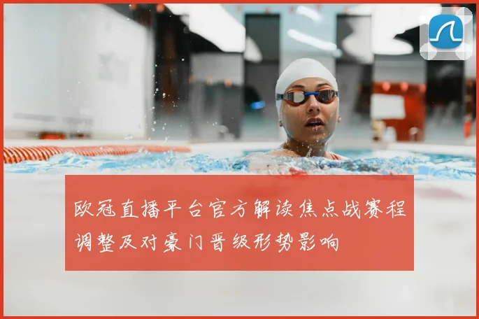 欧冠直播平台官方解读焦点战赛程调整及对豪门晋级形势影响